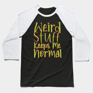 Weird Stuff Keeps Me Normal Baseball T-Shirt